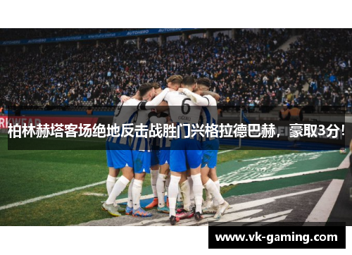 柏林赫塔客场绝地反击战胜门兴格拉德巴赫，豪取3分！